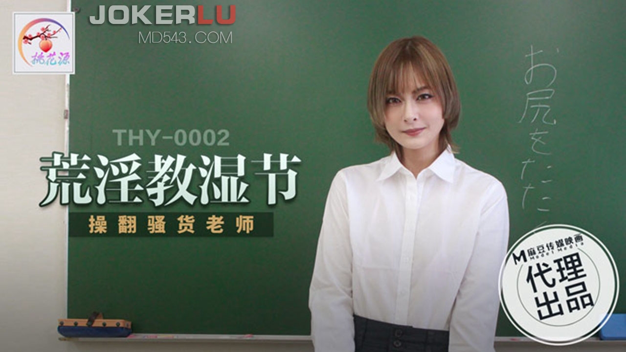  THY-0002.荒淫教湿节.操翻骚货老师.麻豆传媒映画x桃花源